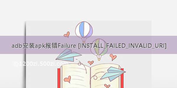 adb安装apk报错Failure [INSTALL_FAILED_INVALID_URI]