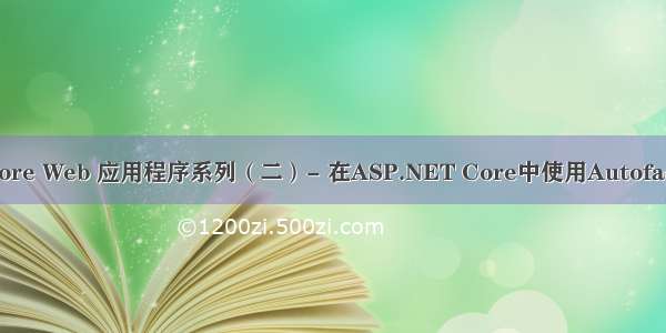 ASP.NET Core Web 应用程序系列（二）- 在ASP.NET Core中使用Autofac替换自带DI