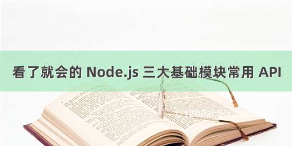 看了就会的 Node.js 三大基础模块常用 API