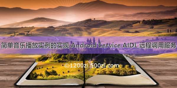 简单音乐播放实例的实现 Android Service AIDL 远程调用服务