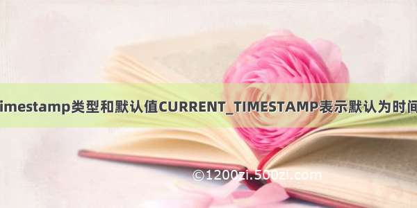 mysql字段使用timestamp类型和默认值CURRENT_TIMESTAMP表示默认为时间 类似mssql的ge