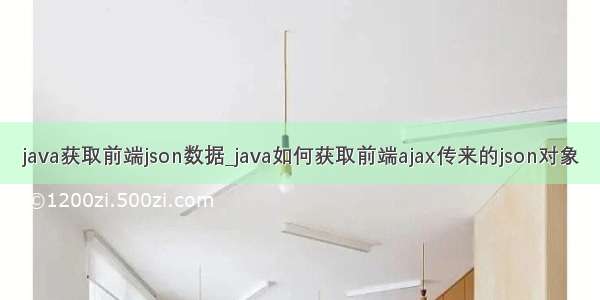 java获取前端json数据_java如何获取前端ajax传来的json对象