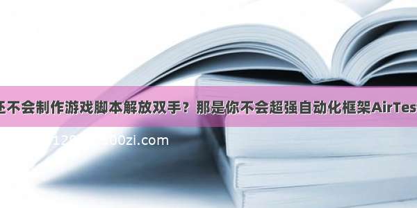 还不会制作游戏脚本解放双手？那是你不会超强自动化框架AirTest！