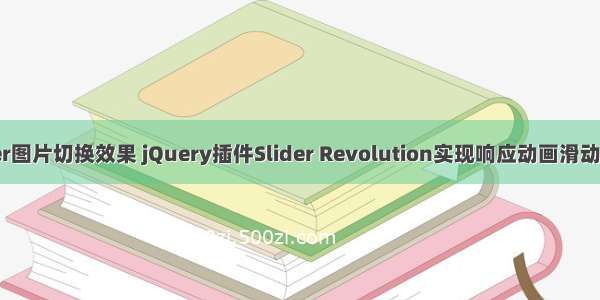 html首页 slider图片切换效果 jQuery插件Slider Revolution实现响应动画滑动图片切换效果...