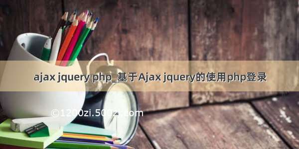 ajax jquery php_基于Ajax jquery的使用php登录