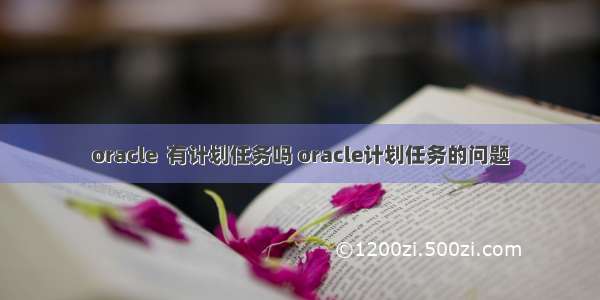 oracle  有计划任务吗 oracle计划任务的问题