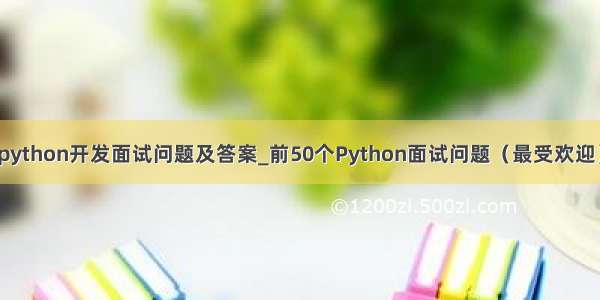 python开发面试问题及答案_前50个Python面试问题（最受欢迎）