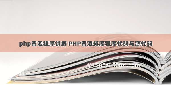 php冒泡程序讲解 PHP冒泡排序程序代码与源代码