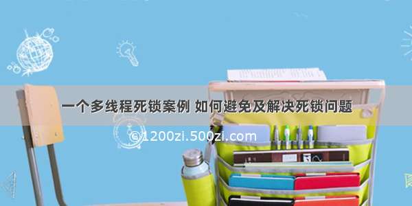 一个多线程死锁案例 如何避免及解决死锁问题