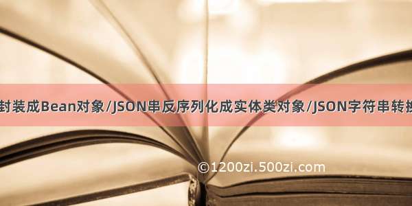 JSON字符串封装成Bean对象/JSON串反序列化成实体类对象/JSON字符串转换成Java对象