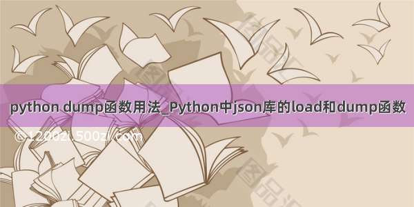 python dump函数用法_Python中json库的load和dump函数