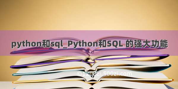 python和sql_Python和SQL 的强大功能