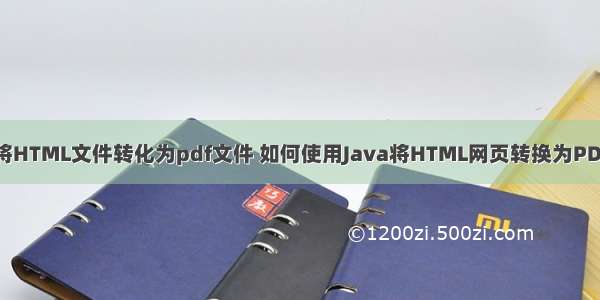 java将HTML文件转化为pdf文件 如何使用Java将HTML网页转换为PDF文件