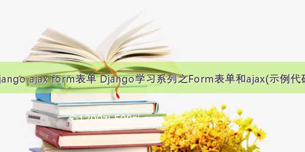 django ajax form表单 Django学习系列之Form表单和ajax(示例代码)