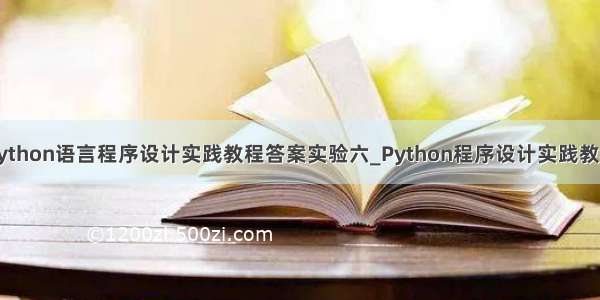 python语言程序设计实践教程答案实验六_Python程序设计实践教程