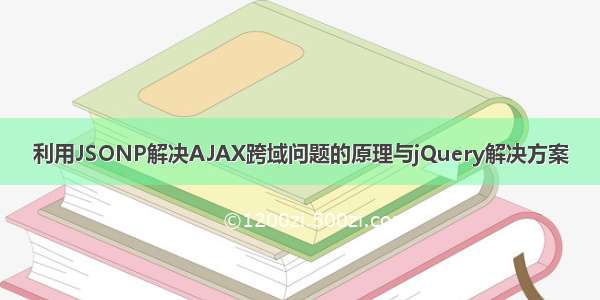 利用JSONP解决AJAX跨域问题的原理与jQuery解决方案