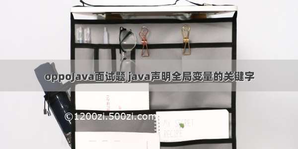 oppoJava面试题 java声明全局变量的关键字