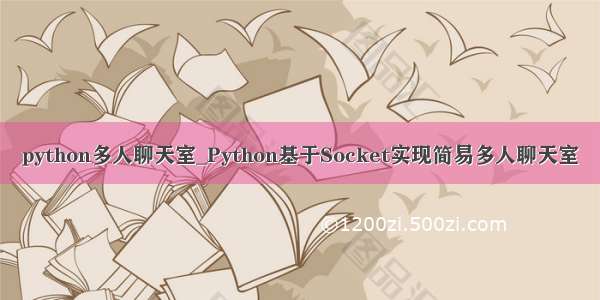 python多人聊天室_Python基于Socket实现简易多人聊天室