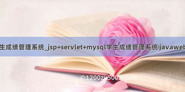 jsp+mysql学生成绩管理系统_jsp+servlet+mysql学生成绩管理系统 javaweb成绩管理系统