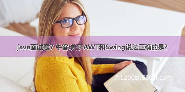 java面试题7 牛客:关于AWT和Swing说法正确的是？