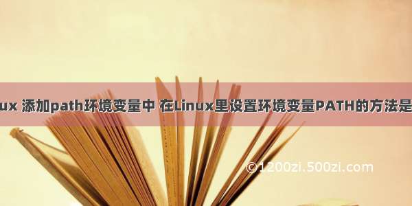 linux 添加path环境变量中 在Linux里设置环境变量PATH的方法是什？