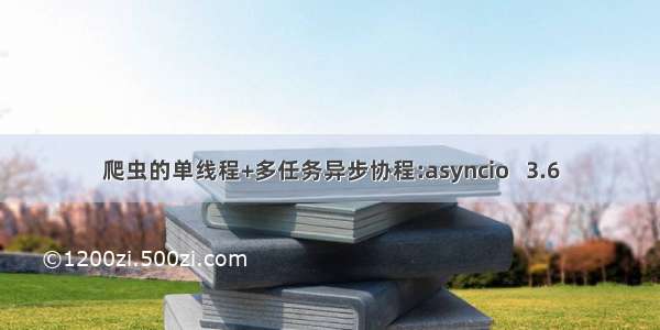 爬虫的单线程+多任务异步协程:asyncio   3.6