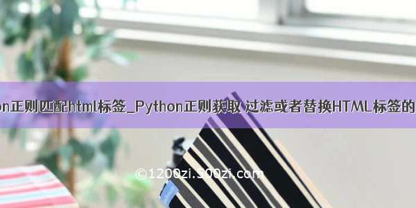 python正则匹配html标签_Python正则获取 过滤或者替换HTML标签的方法