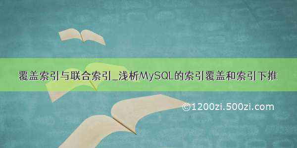 覆盖索引与联合索引_浅析MySQL的索引覆盖和索引下推