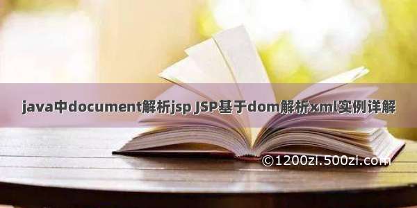 java中document解析jsp JSP基于dom解析xml实例详解