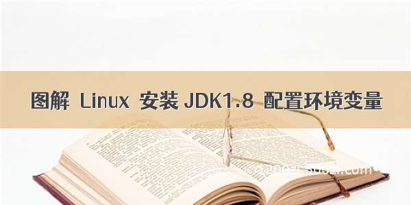 图解  Linux  安装 JDK1.8  配置环境变量