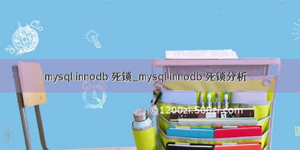 mysql innodb 死锁_mysql innodb 死锁分析