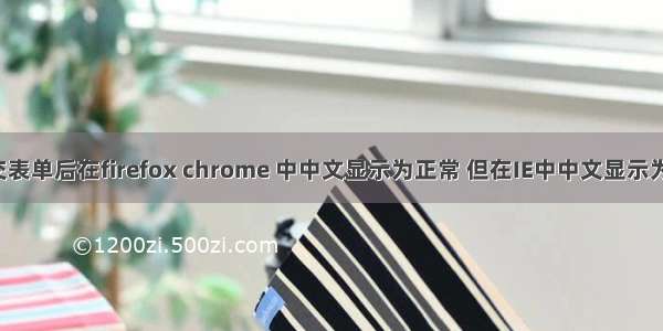 jsp 中提交表单后在firefox chrome 中中文显示为正常 但在IE中中文显示为乱码？...