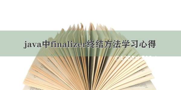 java中finalizer终结方法学习心得