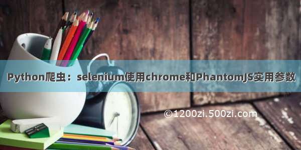 Python爬虫：selenium使用chrome和PhantomJS实用参数