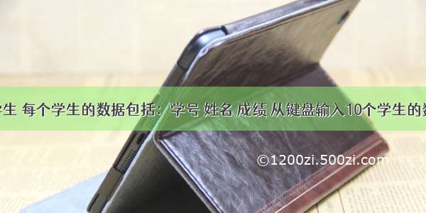 有10名学生 每个学生的数据包括：学号 姓名 成绩 从键盘输入10个学生的数据 输出