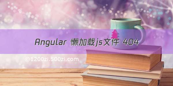 Angular 懒加载js文件 404