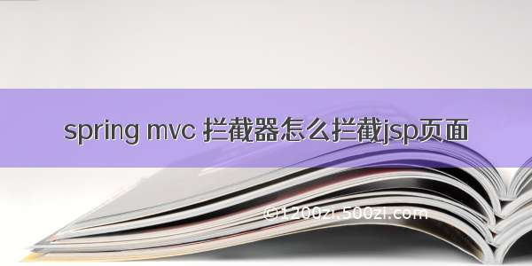 spring mvc 拦截器怎么拦截jsp页面