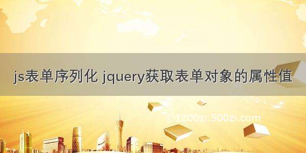 js表单序列化 jquery获取表单对象的属性值