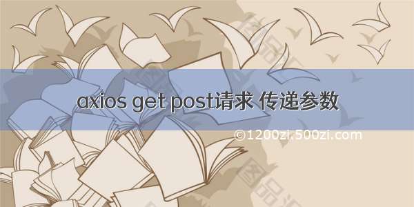 axios get post请求 传递参数