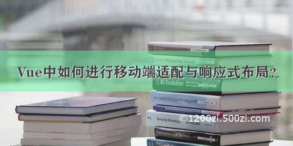 Vue中如何进行移动端适配与响应式布局？