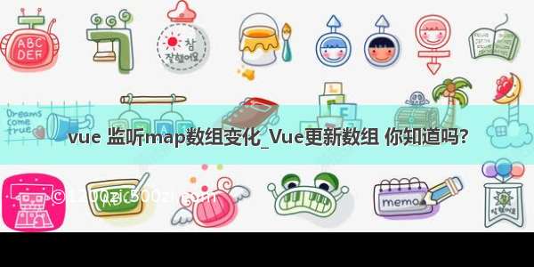 vue 监听map数组变化_Vue更新数组 你知道吗?