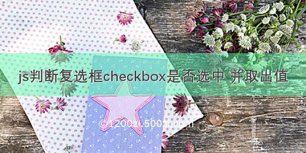 js判断复选框checkbox是否选中 并取出值