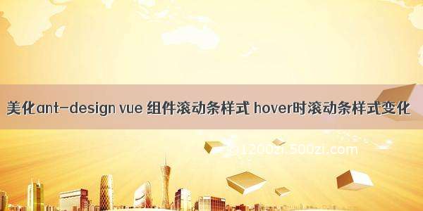 美化ant-design vue 组件滚动条样式 hover时滚动条样式变化