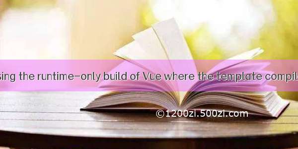 VUE问题：You are using the runtime-only build of Vue where the template compiler is not available.