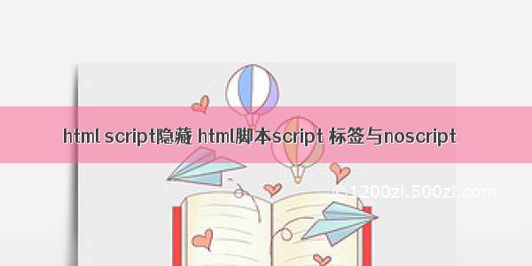 html script隐藏 html脚本script 标签与noscript