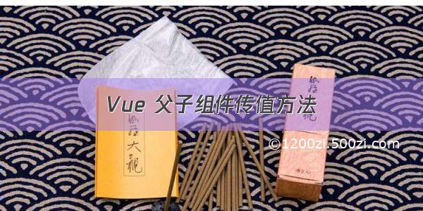 Vue 父子组件传值方法