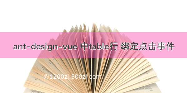 ant-design-vue 中table行 绑定点击事件