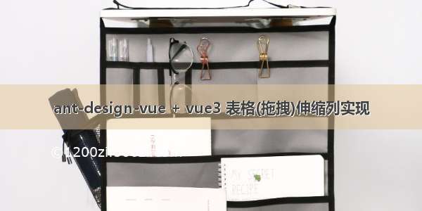 ant-design-vue + vue3 表格(拖拽)伸缩列实现