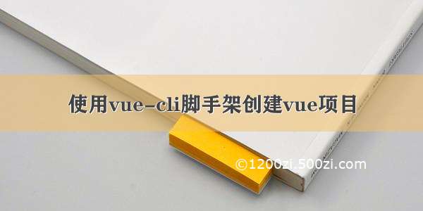 使用vue-cli脚手架创建vue项目