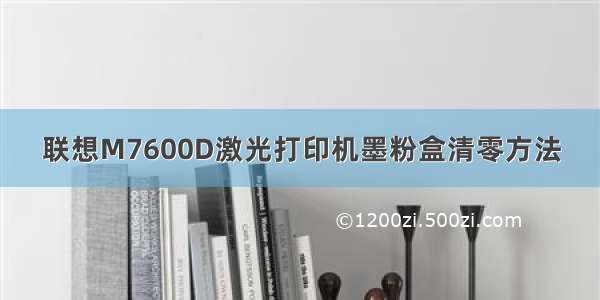 联想M7600D激光打印机墨粉盒清零方法